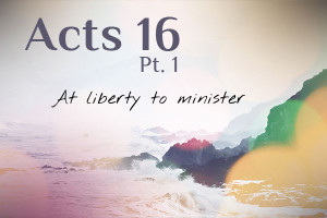Acts 16 At Liberty to Minister