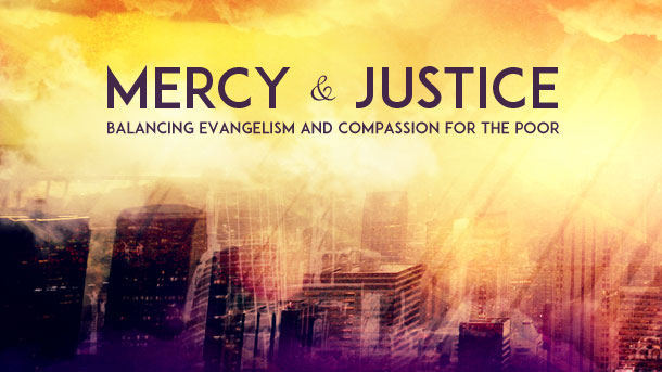 Mercy & Justice:  Balancing Evangelism and Compassion for the Poor